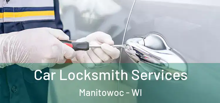 Car Locksmith Services Manitowoc - WI