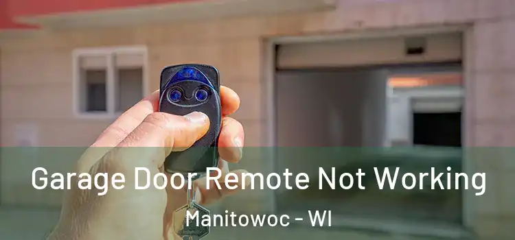  Garage Door Remote Not Working Manitowoc - WI