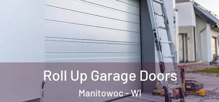  Roll Up Garage Doors Manitowoc - WI